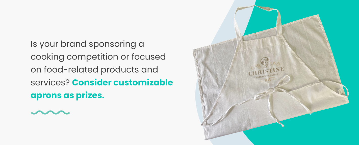 Is your brand sponsoring a cooking competition or focused on food-related products and services? Consider customizable aprons as prizes.