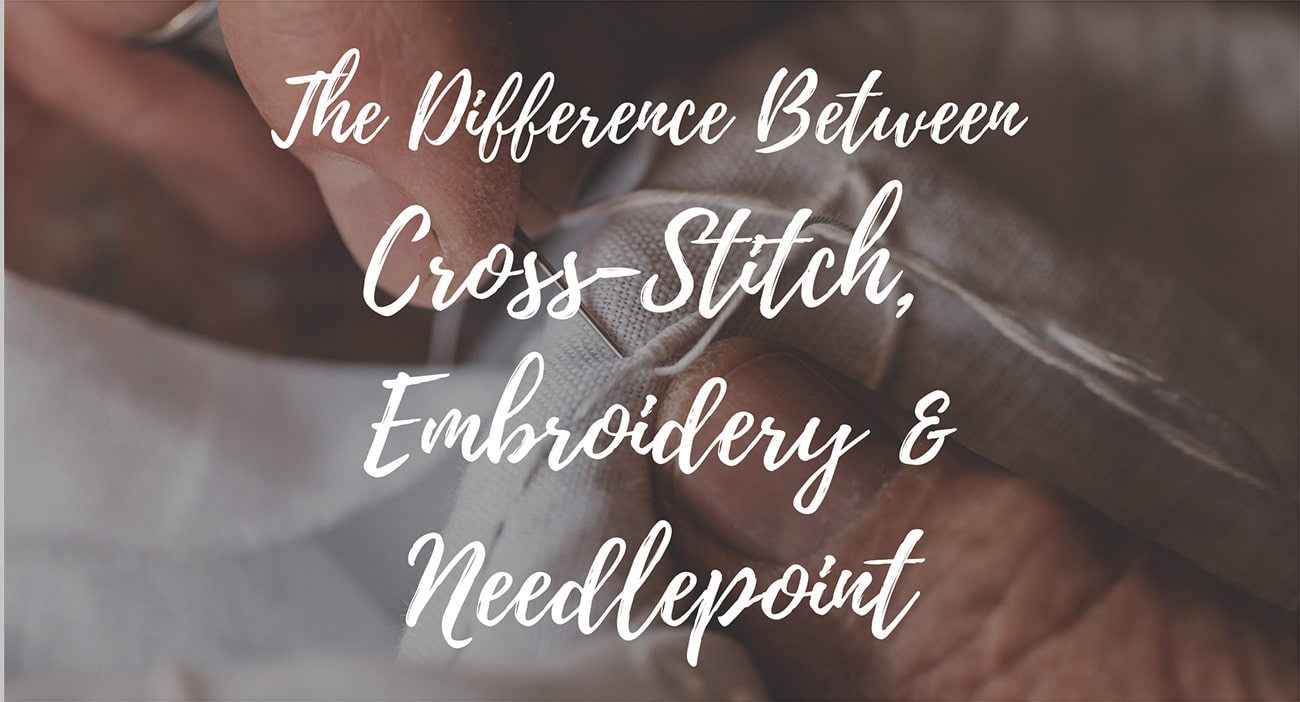 What's the Difference? Embroidery vs. Cross Stitch vs. Needlepoint